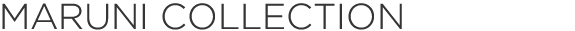MARUNI COLLECTION
