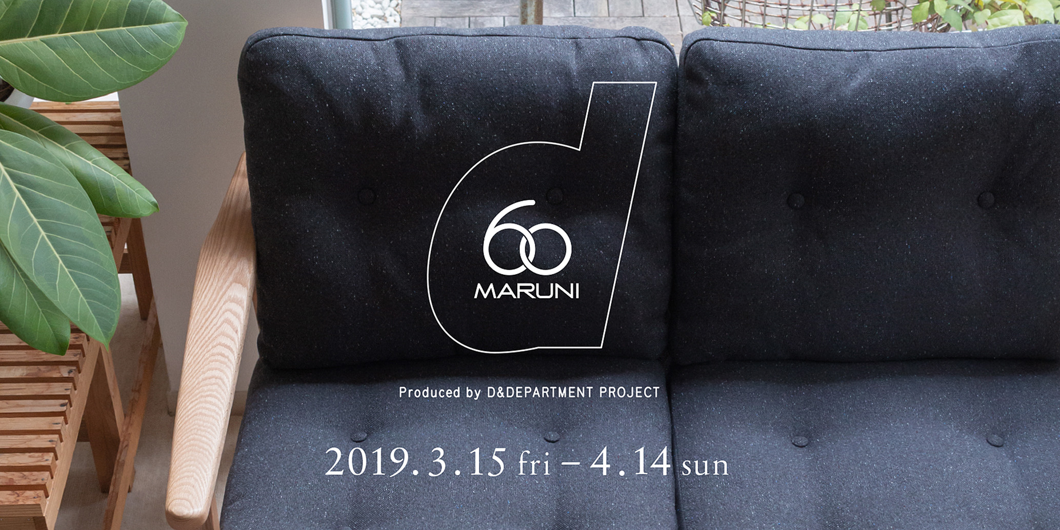 MARUNI60 STORE Produced by DDEPARTMENT PROJECT 開催 3月15日(金)～ 4月14日(日) - マルニ木工  公式サイト - Maruni