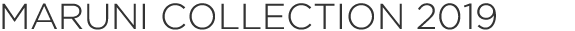 MARUNI COLLECTION 2019